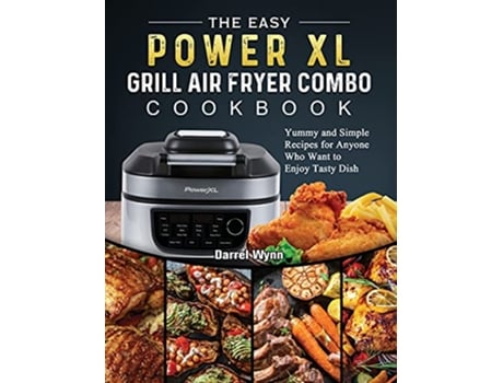 Livro The Easy PowerXL Grill Air Fryer Combo Cookbook Yummy and Simple Recipes for Anyone Who Want to Enjoy Tasty Dish de Darrel Wynn (Inglês)