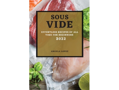 Livro Sous Vide Recipes 2022 Effortless Recipes Of All Time For Beginners De Angela Lopez (inglês)