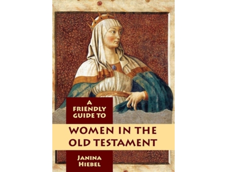 Livro Friendly Guide To Women In The Old Testament De Janina Hiebel (inglês)