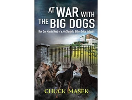 Livro At War with the Big Dogs: How One Man in Need of a Job Started a Billion Dollar Industry de Chuck Masek (Inglês)