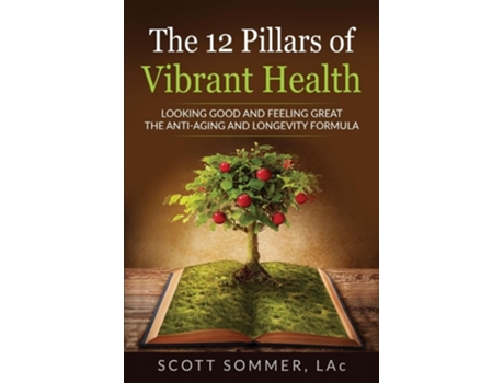 Livro The 12 Pillars of Vibrant Health Looking Good and Feeling Great...The Anti-Aging and Longevity Formula de Scott Sommer (Inglês)