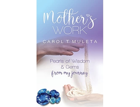 Livro Mothers Work Pearls of Wisdom Gems from my journey de Carol T Muleta (Inglês)