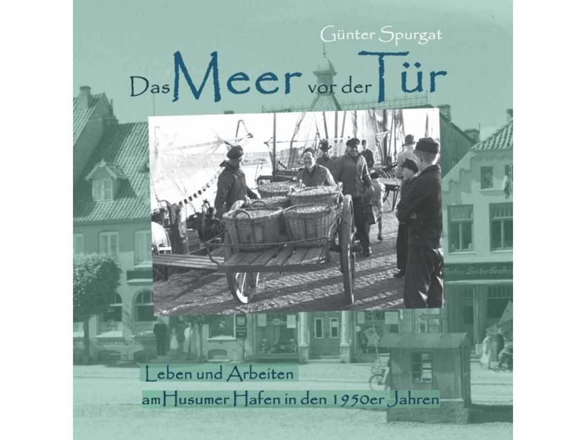 Livro Das Meer Vor Der Türleben Und Arbeiten Am Husumer Hafen In Den 1950er Jahren De Günter Spurgat (inglês)