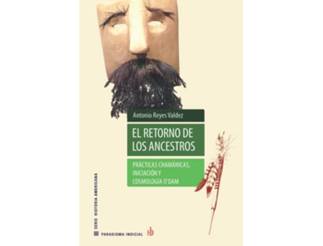 Livro El Retorno De Los Ancestros Prácticas Chamánicas, Iniciación Y Cosmología Odam de Antonio Reyes Valdez (Espanhol)