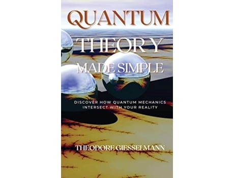 Livro Quantum Theory Made Simple Discover how Quantum Mechanics Intersect with Your Reality de Theodore Giesselman (Inglês)