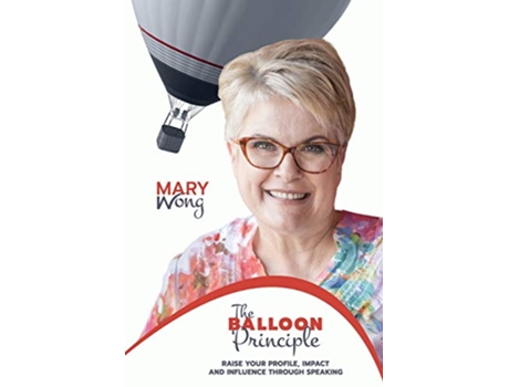 Livro The Balloon Principle Raise Your Profile Impact and Influence Through Speaking de Mary Wong (Inglês)