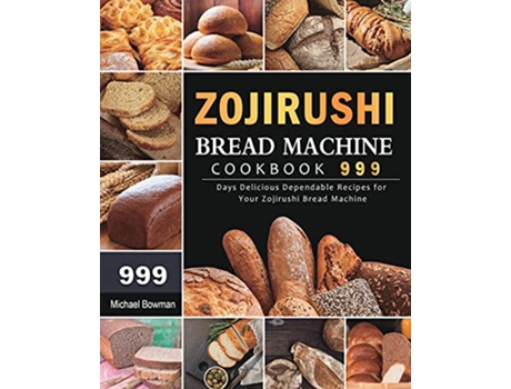 Livro Zojirushi Bread Machine Cookbook 999 999 Days Delicious Dependable Recipes for Your Zojirushi Bread Machine de Michael Bowman (Inglês)