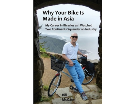 Livro Why Your Bike Is Made In Asia My career in bicycles as I watched two continents squander an industry de Bill McGann (Inglês)