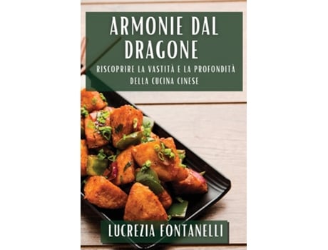 Livro Armonie dal Dragone Riscoprire la vastità e la profondità della cucina cinese de Lucrezia Fontanelli (Inglês)