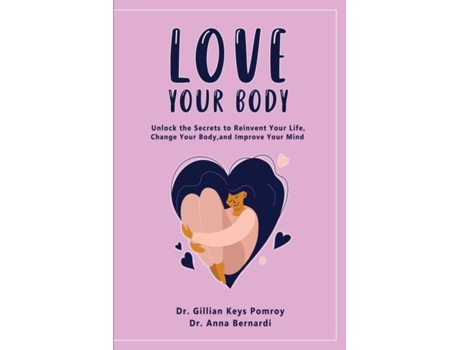 Livro Love Your Body Unlock The Secrets To Reinvent Your Life, Change Your Body, And Improve Your Mind De Dr Gillian Keys Pomroy (inglês)