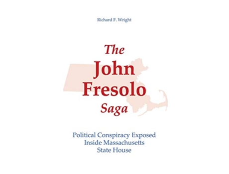 Livro The John Fresolo Saga Political Conspiracy Exposed Inside Massachusetts State House de Richard F Wright (Inglês)