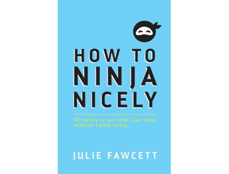 Livro How to Ninja Nicely: 30 Hacks to get what you want without being nasty de Julie Fawcett (Inglês)