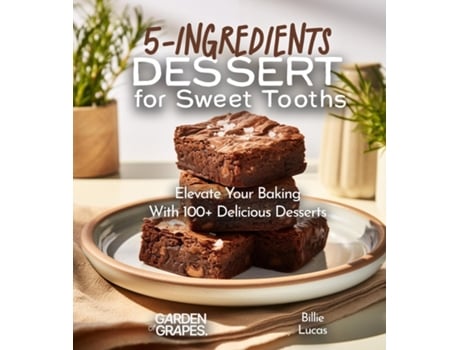 Livro 5-Ingredients Dessert for Sweet Tooths Elevate Your Baking Game - 5 Ingredients, 100 Delicious Desserts de Billie Lucas (Inglês)