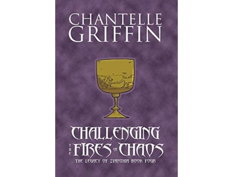 Livro Challenging The Fires Of Chaos The Legacy Of Zyanthia - Book Four De Chantelle Griffin (inglês)