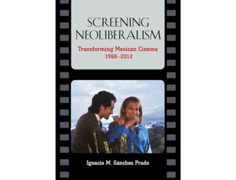 Livro Screening Neoliberalism Transforming Mexican Cinema 19882012 de Ignacio M Sanchez Prado (Inglês)