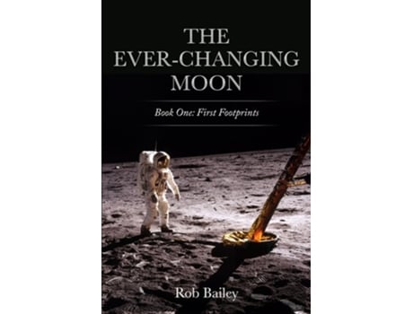 Livro The Ever-changing Moon Book One First Footprints De Rob Bailey (inglês)
