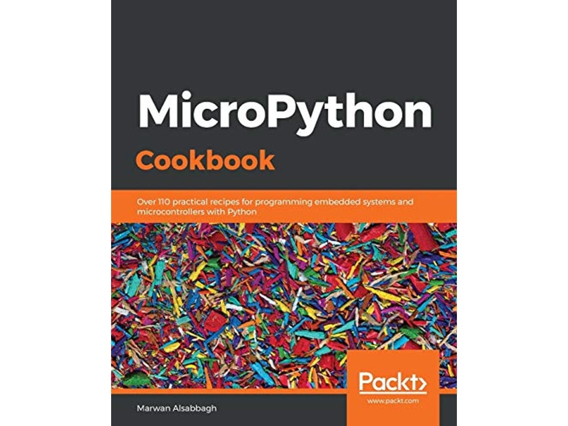 Livro MicroPython Cookbook Over 110 practical recipes for programming embedded systems and microcontrollers with Python de Marwan Alsabbagh (Inglês)