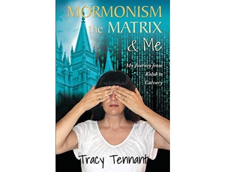 Livro Mormonism the Matrix and Me My Journey from Kolob to Calvary de Tracy Tennant (Inglês)