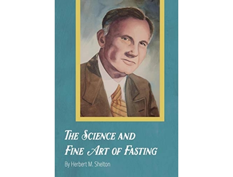 Livro The Science and Fine Art of Fasting de Herbert M Shelton (Inglês - Capa Dura)