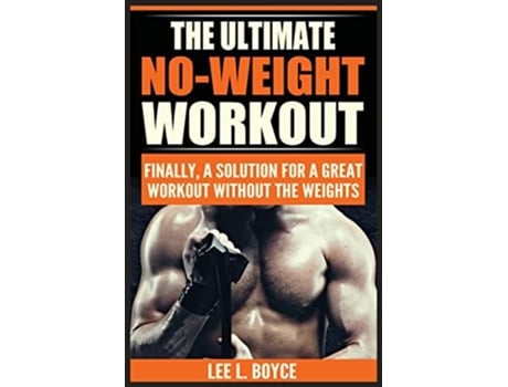 Livro The Ultimate No-weight Workout Finally, A Solution For A Great Workout Without The Weights De Lee L Boyce (inglês)