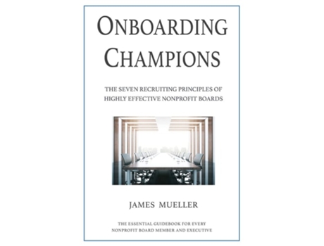 Livro Onboarding Champions The Seven Recruiting Principles Of Highly Effective Nonprofit Boards De James Mueller (inglês)