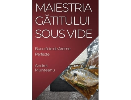 Livro Maiestria Gatitului Sous Vide Bucura-te de Arome Perfecte de Andrei Munteanu (Inglês)