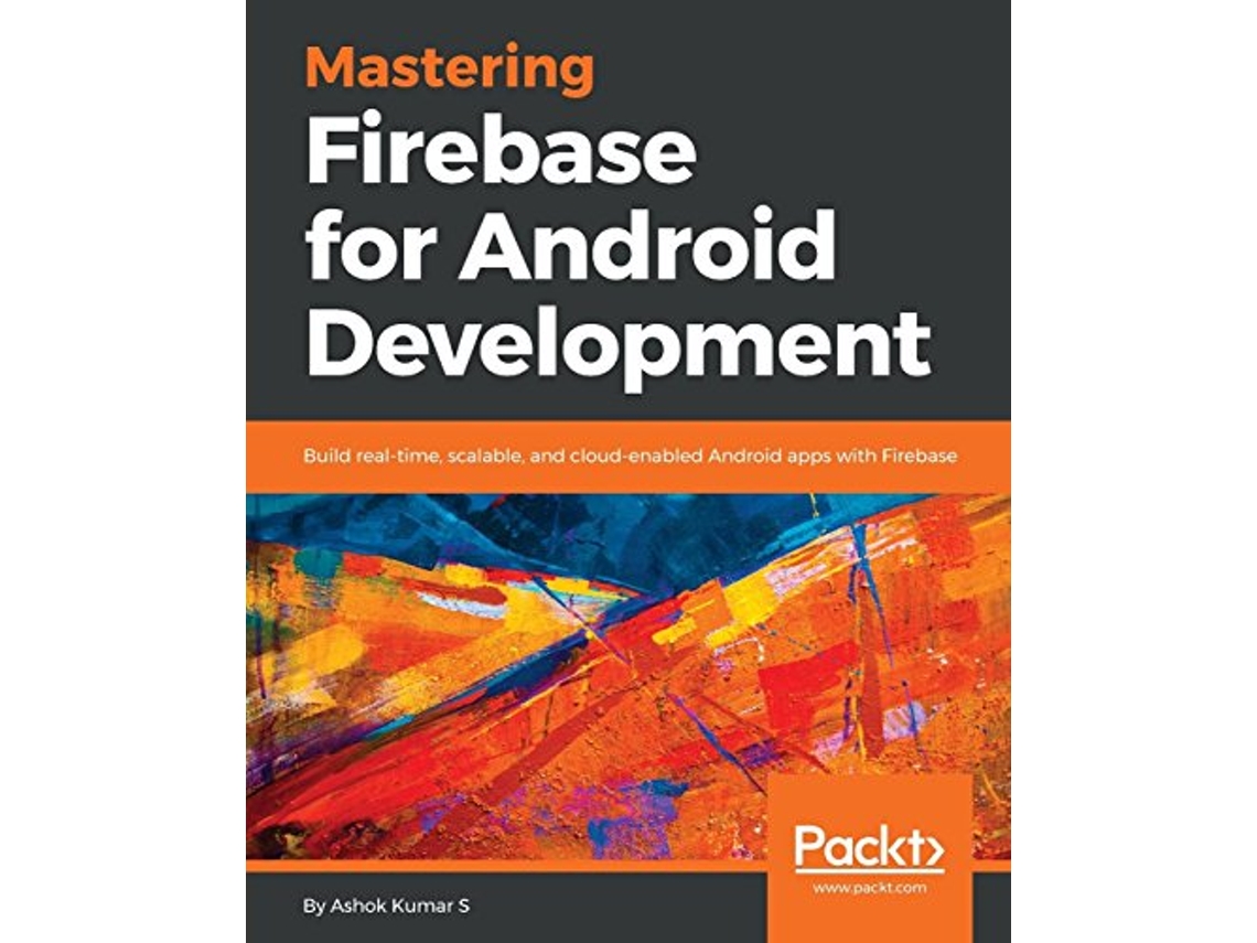 Livro Mastering Firebase for Android Development Build realtime scalable and cloudenabled Android apps with Firebase de Ashok Kumar S (Inglês)