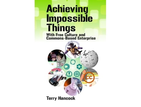 Livro Achieving Impossible Things with Free Culture and Commons-Based Enterprise Terry Hancock (Inglês)