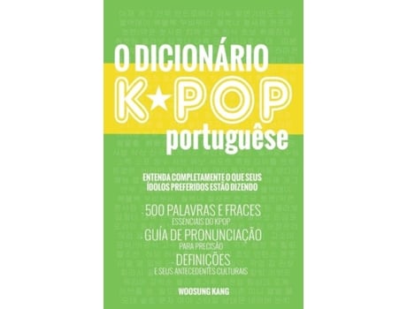 Livro O Dicionario Kpop 500 Palavras E Frases Essenciais Do Kpop, Dramas Coreanos, Filmes E Tv Shows De Woosung Kang (inglês)