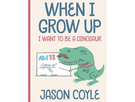 Livro When I Grow Up I Want To Be A Dinosaur De Jason Coyle (inglês - Capa Dura)