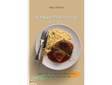 Livro The Definitive Dash Diet Recipes Collection Super Easy and Affordable Meals to Get in Shape and Enjoy your Diet de Maya Wilson (Inglês)