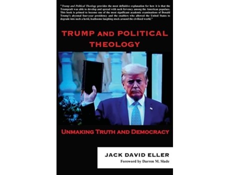 Livro Trump And Political Theology Unmaking Truth And Democracy De Jack David Eller (inglês)