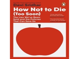 Livro How Not to Die The Lies Weve Been Sold and the Policies That Can Save Us de Devi Sridhar (Inglês)