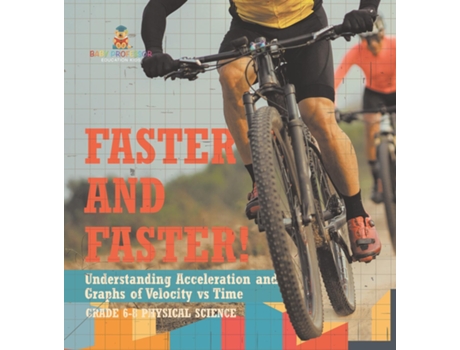 Livro Faster and Faster! Understanding Acceleration and Graphs of Velocity vs Time Grade 6-8 Physical Science de Baby Professor (Inglês)