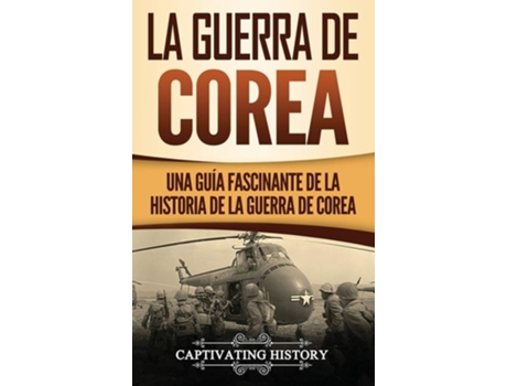 Livro La Guerra De Corea Una Guía Fascinante De La Historia De La Guerra De Corea De Captivating History (espanhol - Capa Dura)