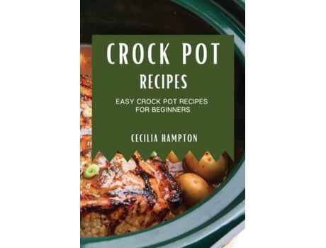 Livro Crock Pot Recipes 2021 Easy Crock Pot Recipes For Beginners De Cecilia Hampton (inglês)