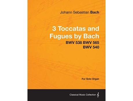 Livro 3 Toccatas and Fugues by Bach BWV 538 BWV 565 BWV 540 For Solo Organ de Johann Sebastian Bach (Inglês)
