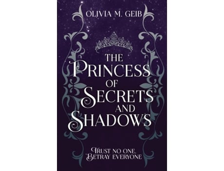 Livro The Princess of Secrets amp Shadows Trust No One, Betray Everyone de Olivia M Geib (Inglês)
