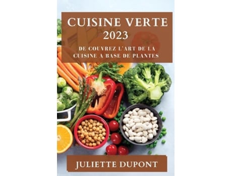 Livro Cuisine Verte 2023 De couvrez lArt de la Cuisine a Base de Plantes de Juliette DuPont (Francês)