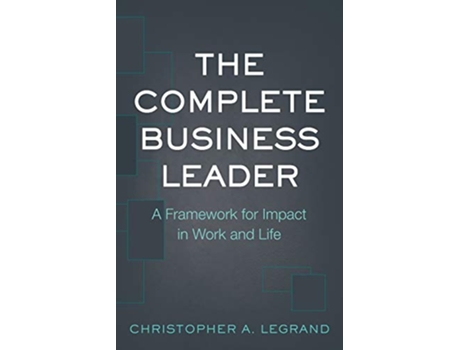 Livro The Complete Business Leader A Framework for Impact in Work and Life de Christopher A LeGrand (Inglês)