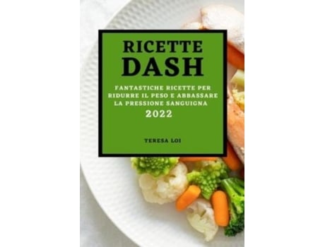 Livro Ricette Dash 2022 Fantastiche Ricette Per Ridurre Il Peso E Abbassare La Pressione Sanguigna De Teresa Loi (inglês)