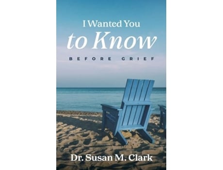 Livro I Wanted You to Know Before Grief de Dr Susan M Clark (Inglês)