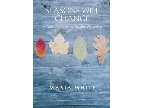Livro Seasons Will Change: A Taoist Approach to Teacher Wellbeing Maria White (Inglês)