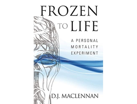 Livro Frozen to Life A Personal Mortality Experiment de DJ MacLennan (Inglês)