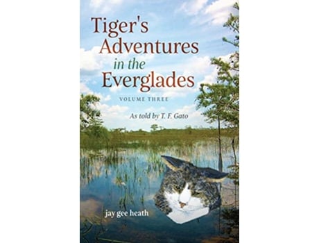 Livro Tigers Adventures in the Everglades Volume Three As told by T F Gato de Jay Gee Heath (Inglês)
