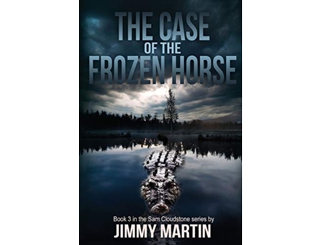Livro The Case Of The Frozen Horse Book 3 In The Sam Cloudstone Series By Jimmy Martin De Jimmy Martin (inglês)