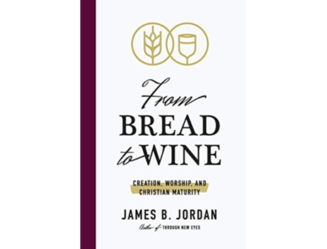 Livro From Bread to Wine Creation Worship and Christian Maturity de James B Jordan (Inglês)