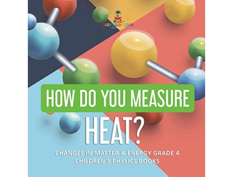 Livro How Do You Measure Heat Changes in Matter Energy Grade 4 Childrens Physics Books de Baby Professor (Inglês)
