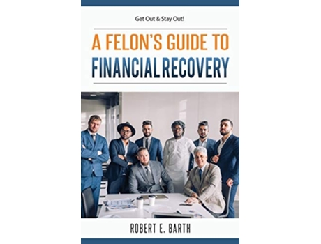 Livro A Felons Guide To Financial Recovery De Robert E Barth (inglês)