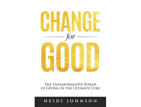 Livro Change for Good The Transformative Power of Giving As The Ultimate Cure de Heidi Johnson (Inglês)
